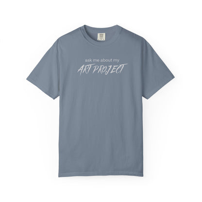 ask me about my ART PROJECT tshirt