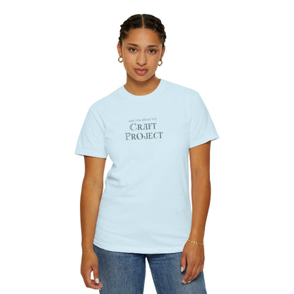 ask me about my CRAFT PROJECT tshirt